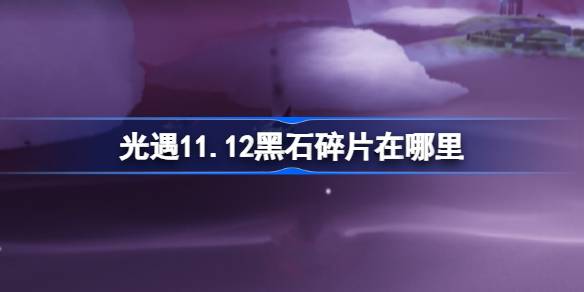 光遇11.12黑石碎片在哪裡